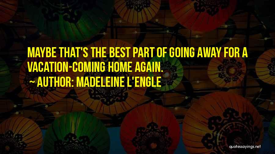 Going Home Best Quotes By Madeleine L'Engle