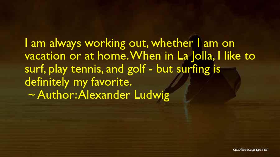 Going Home For Vacation Quotes By Alexander Ludwig