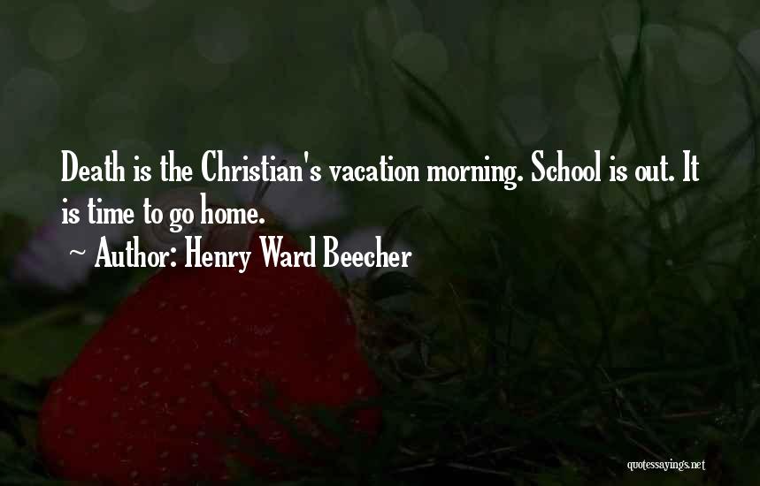 Going Home For Vacation Quotes By Henry Ward Beecher