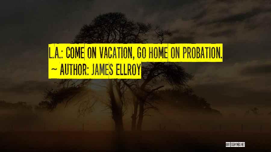 Going Home For Vacation Quotes By James Ellroy