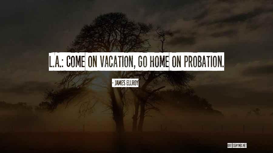 Going Home From Vacation Quotes By James Ellroy Going Home From Vacation Quotes By James Ellroy
