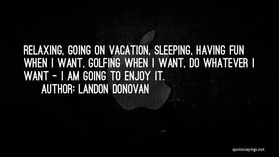 Going On Vacation Quotes By Landon Donovan