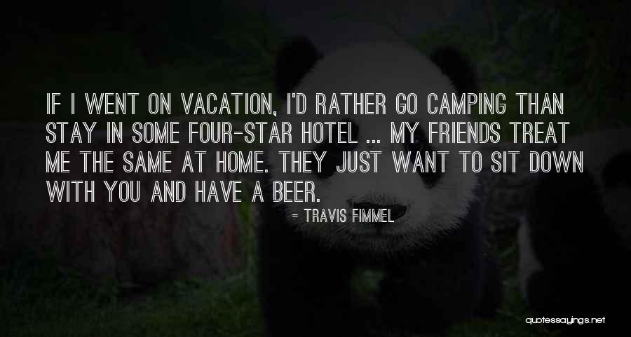 Going On Vacation With Friends Quotes By Travis Fimmel Going On Vacation With Friends Quotes By Travis Fimmel