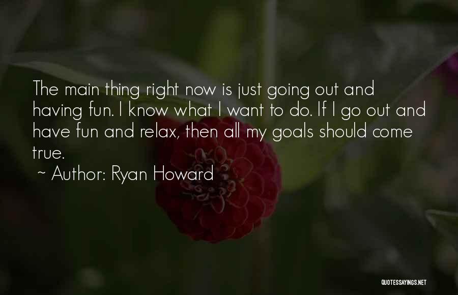 Going Out And Having Fun Quotes By Ryan Howard