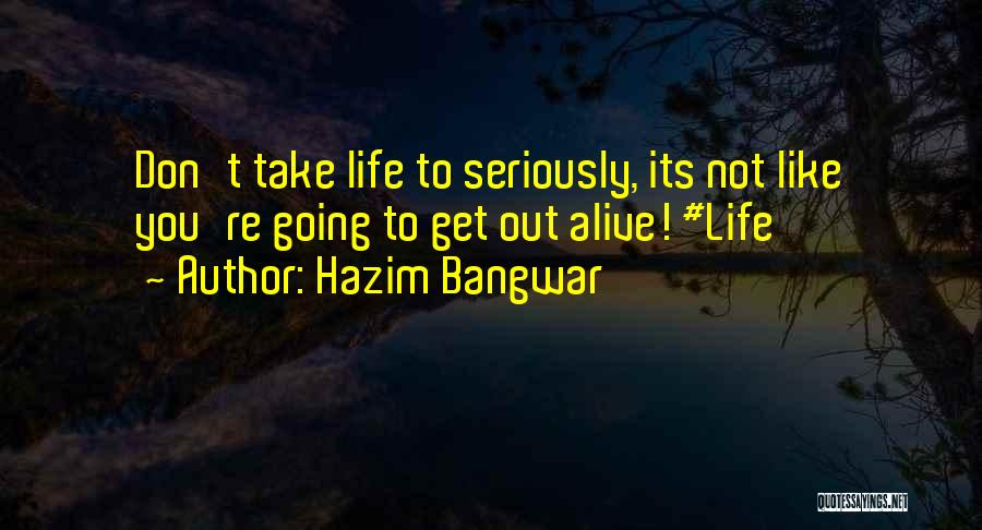 Going Out And Living Life Quotes By Hazim Bangwar