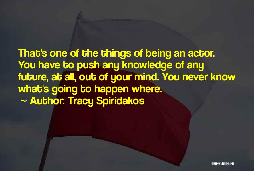 Going Out Of Your Mind Quotes By Tracy Spiridakos