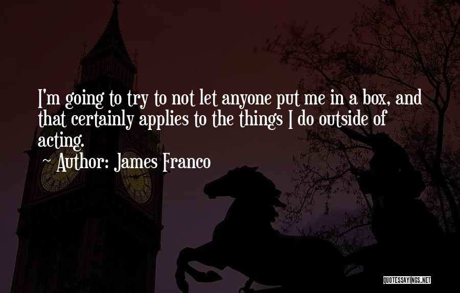 Going Outside The Box Quotes By James Franco