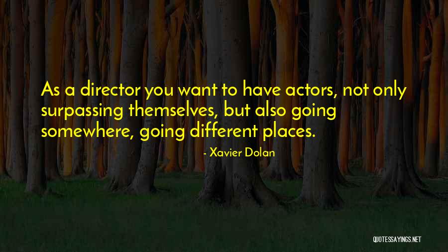 Going Somewhere Quotes By Xavier Dolan Going Somewhere Quotes By Xavier Dolan