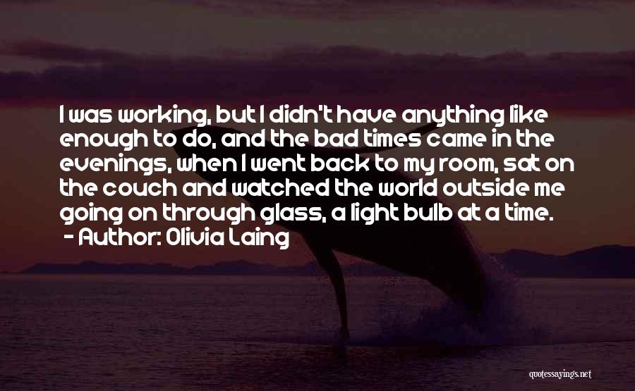 Going Through Bad Times Quotes By Olivia Laing