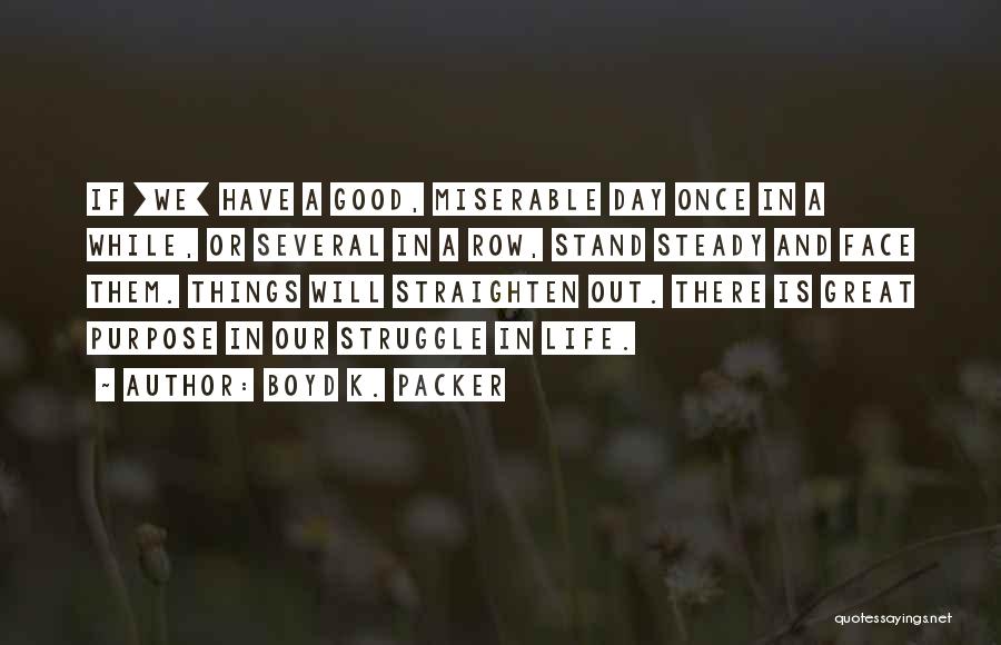 Going Through Life Struggles Quotes By Boyd K. Packer