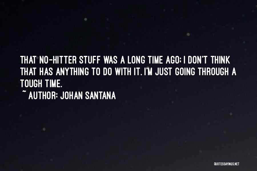 Going Through Stuff Quotes By Johan Santana