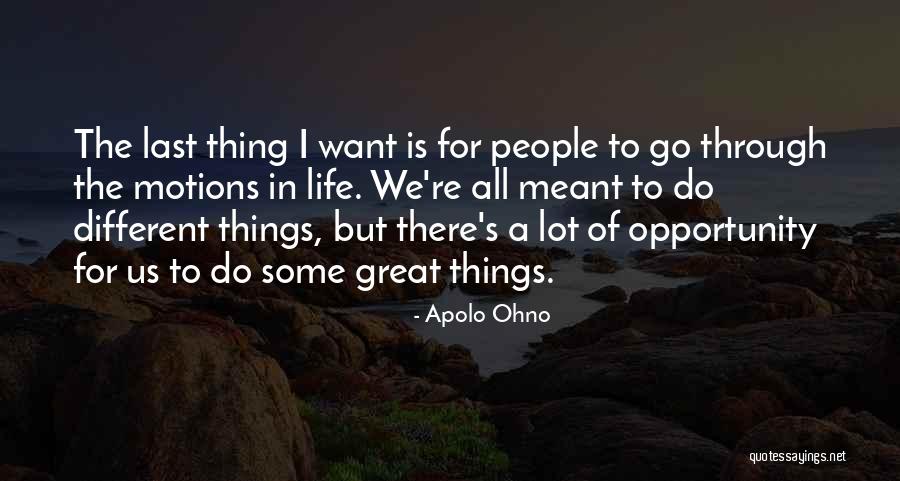 Going Through The Motions Of Life Quotes By Apolo Ohno Going Through The Motions Of Life Quotes By Apolo Ohno
