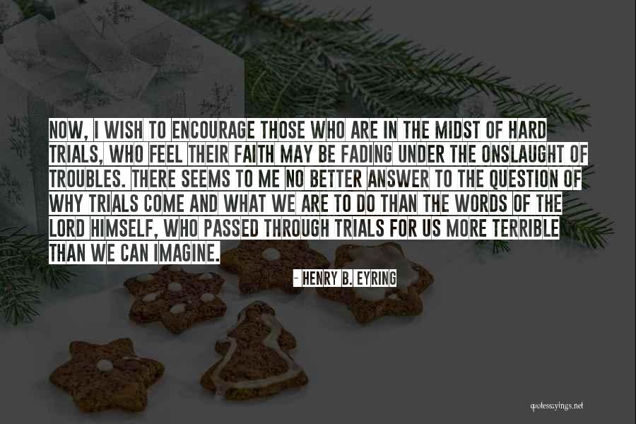 Going Through Trials Quotes By Henry B. Eyring Going Through Trials Quotes By Henry B. Eyring