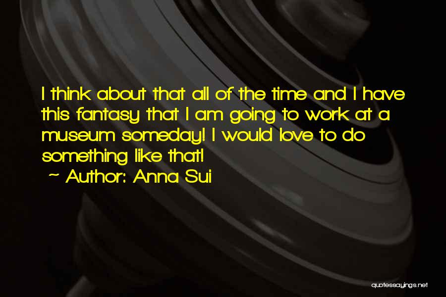 Going To A Museum Quotes By Anna Sui