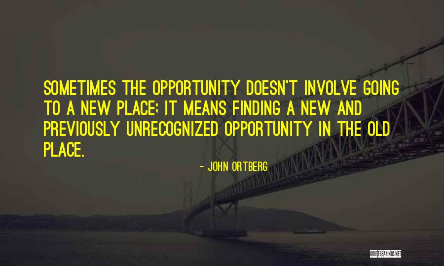 Going To A New Place Quotes By John Ortberg Going To A New Place Quotes By John Ortberg