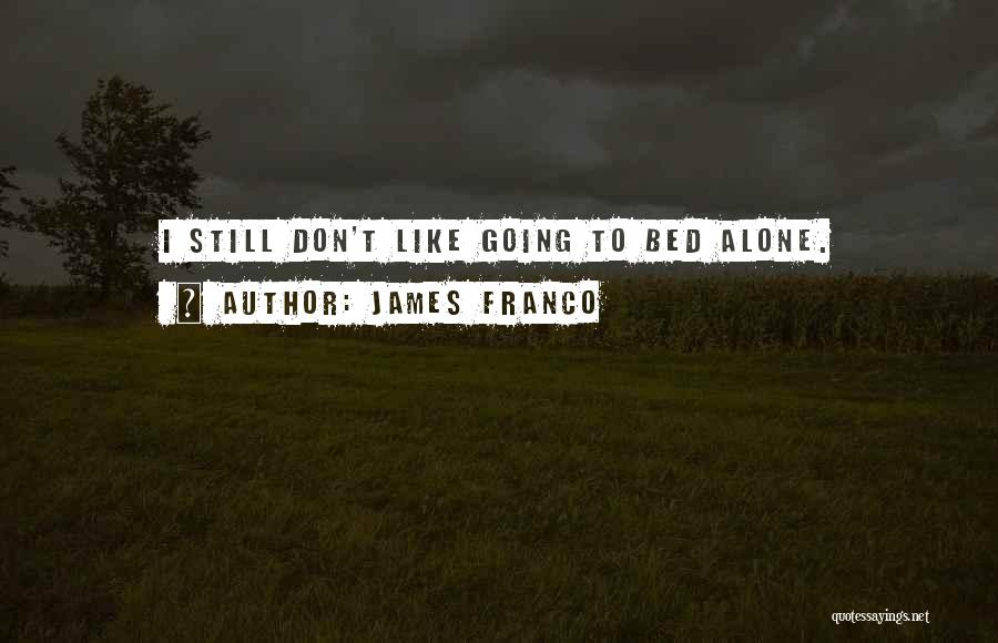 Going To Bed Alone Quotes By James Franco