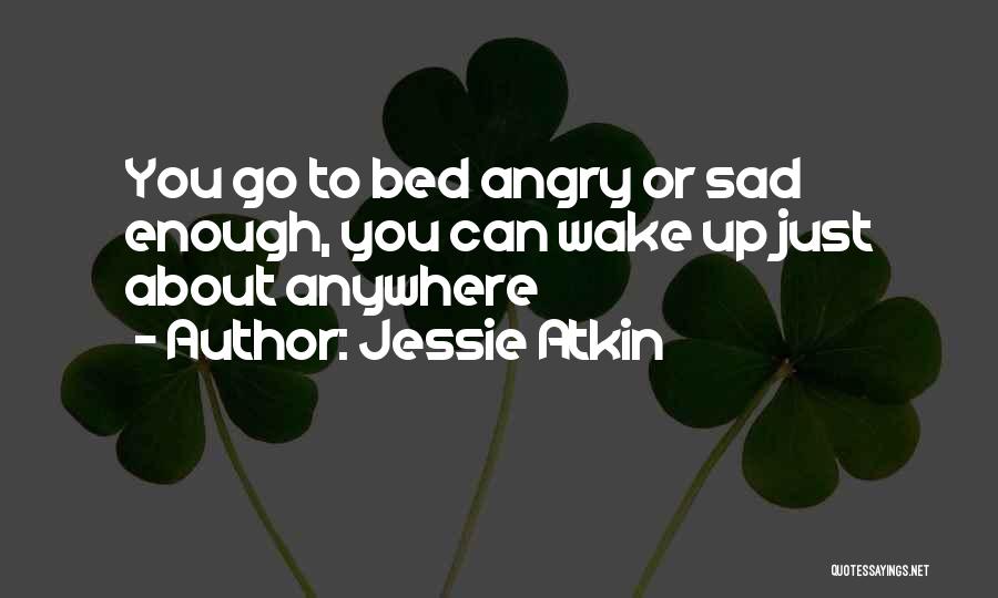 Going To Bed Angry Quotes By Jessie Atkin