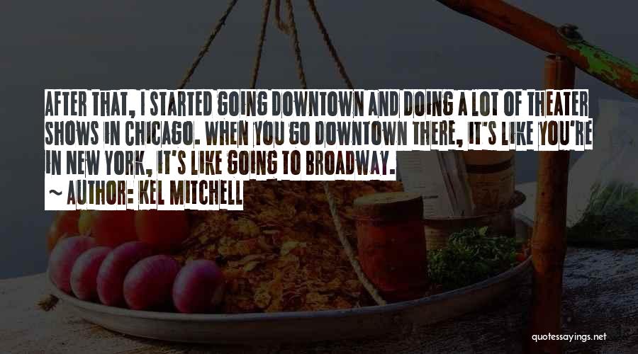 Going To Broadway Quotes By Kel Mitchell