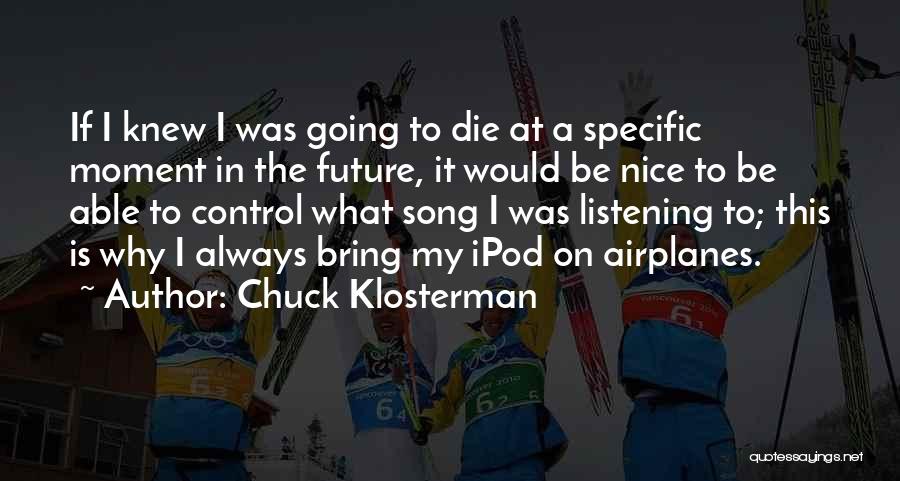 Going To Die Quotes By Chuck Klosterman