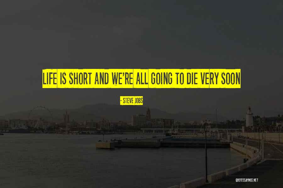 Going To Die Soon Quotes By Steve Jobs Going To Die Soon Quotes By Steve Jobs