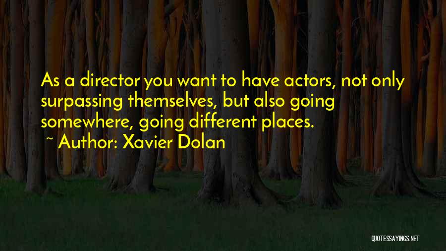 Going To Different Places Quotes By Xavier Dolan