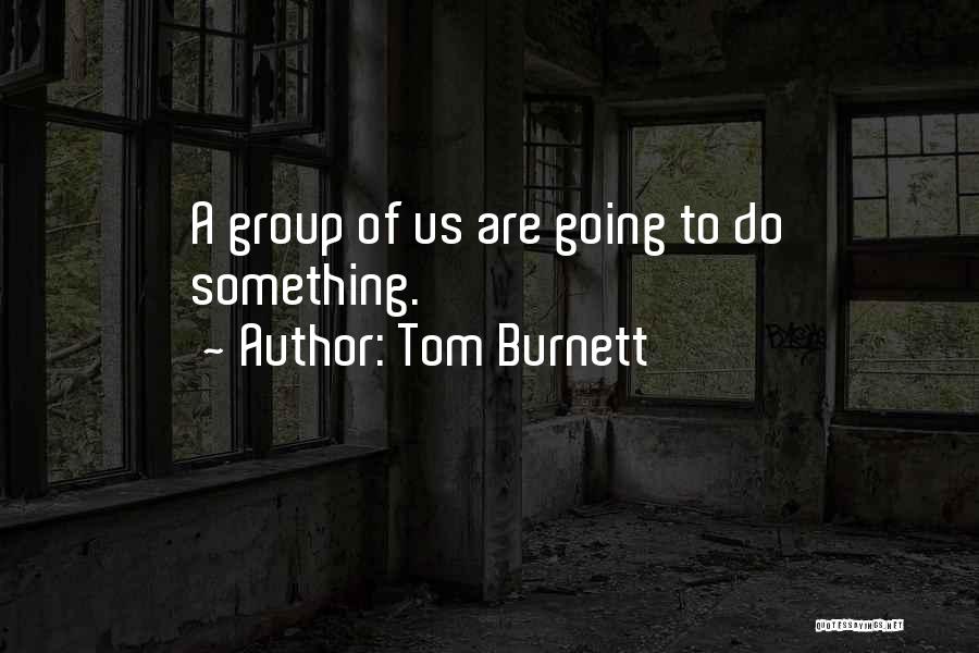 Going To Do Something Quotes By Tom Burnett