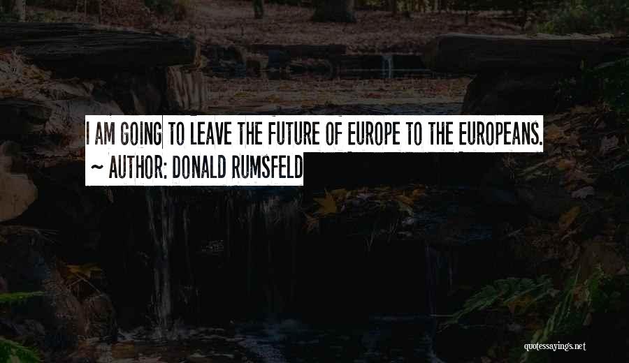 Going To Europe Quotes By Donald Rumsfeld