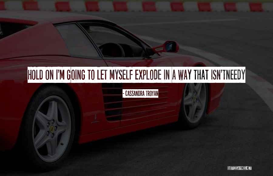 Going To Explode Quotes By Cassandra Troyan Going To Explode Quotes By Cassandra Troyan