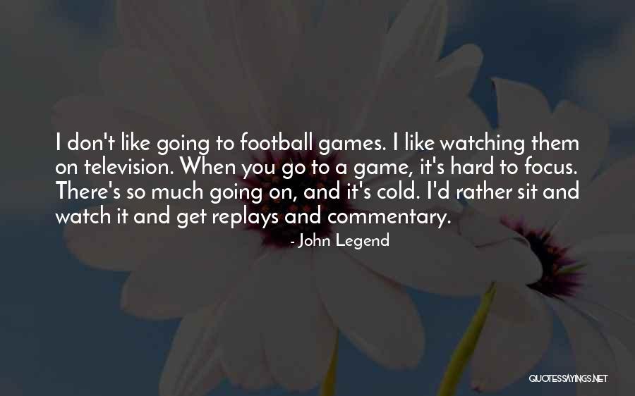 Going To Football Games Quotes By John Legend Going To Football Games Quotes By John Legend