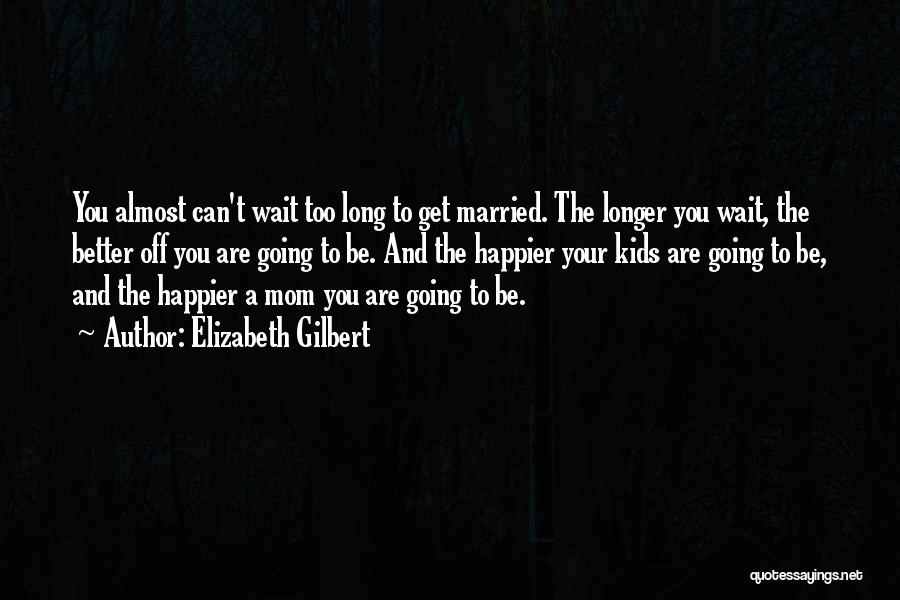 Going To Get Married Quotes By Elizabeth Gilbert
