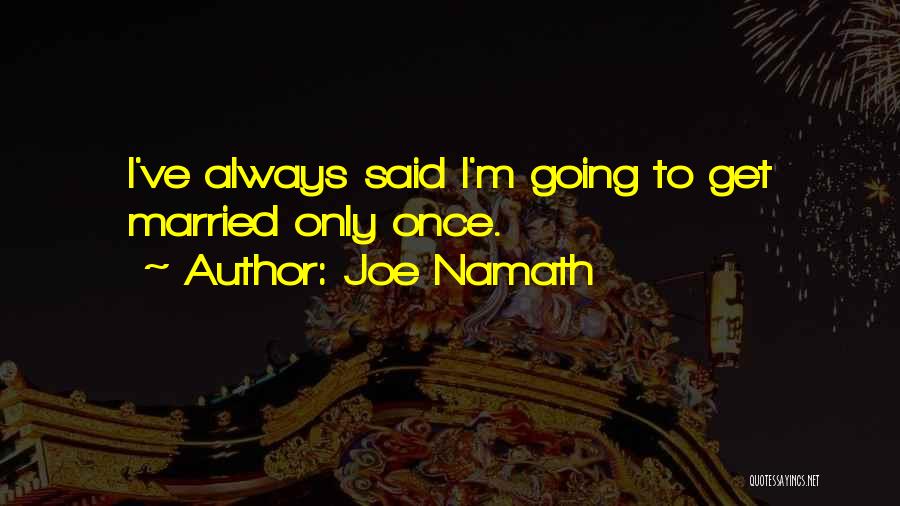 Going To Get Married Quotes By Joe Namath