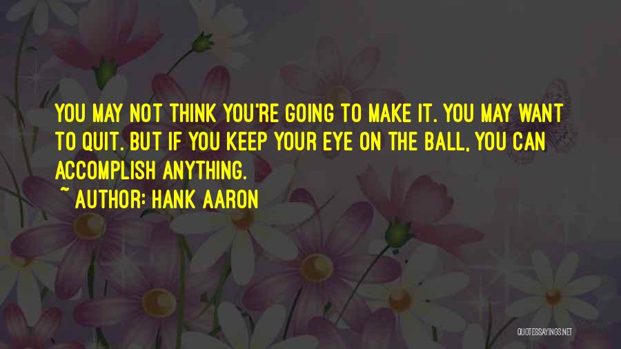 Going To Make It Quotes By Hank Aaron