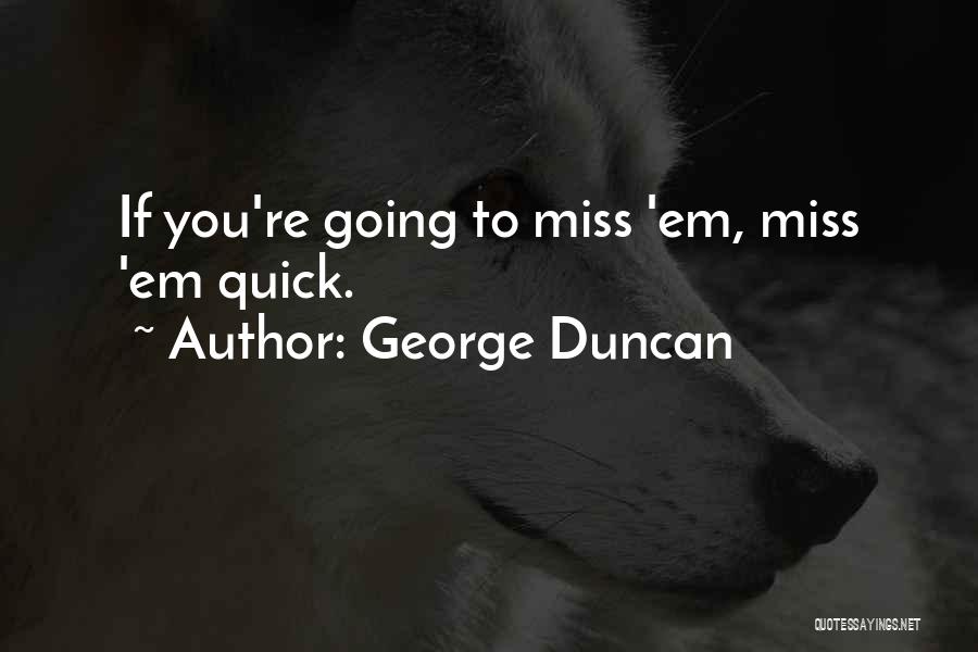 Going To Miss You Quotes By George Duncan