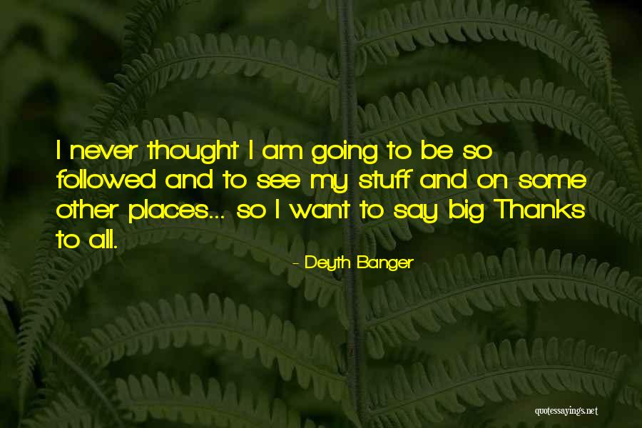 Going To Other Places Quotes By Deyth Banger