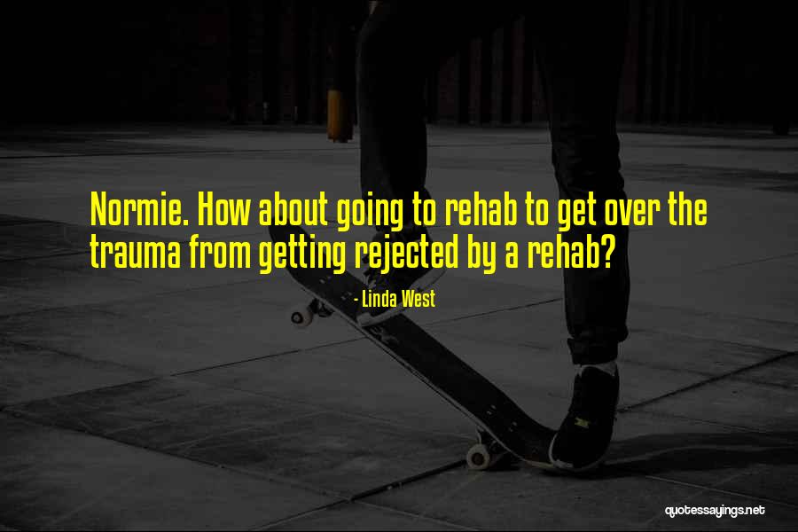 Going To Rehab Quotes By Linda West Going To Rehab Quotes By Linda West