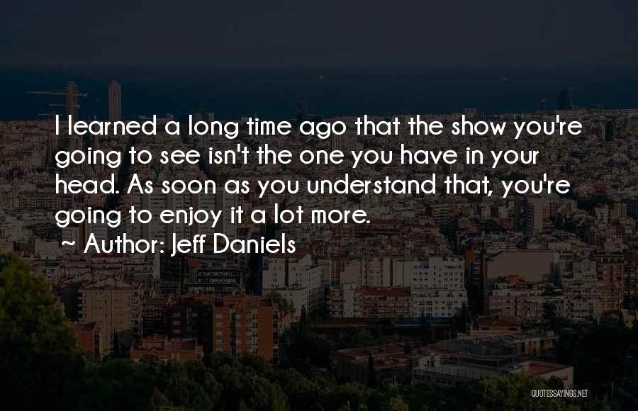 Going To See You Soon Quotes By Jeff Daniels
