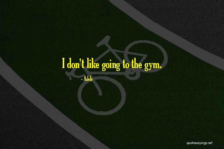Going To The Gym Quotes By Adele Going To The Gym Quotes By Adele