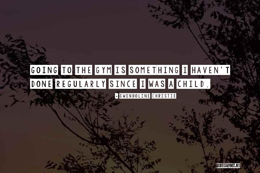 Going To The Gym Quotes By Gwendoline Christie Going To The Gym Quotes By Gwendoline Christie