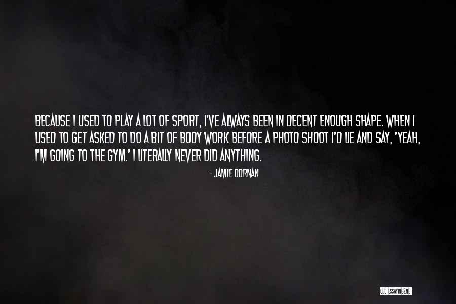Going To The Gym Quotes By Jamie Dornan Going To The Gym Quotes By Jamie Dornan