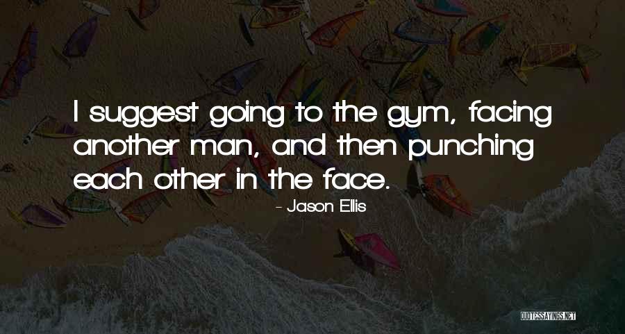 Going To The Gym Quotes By Jason Ellis Going To The Gym Quotes By Jason Ellis