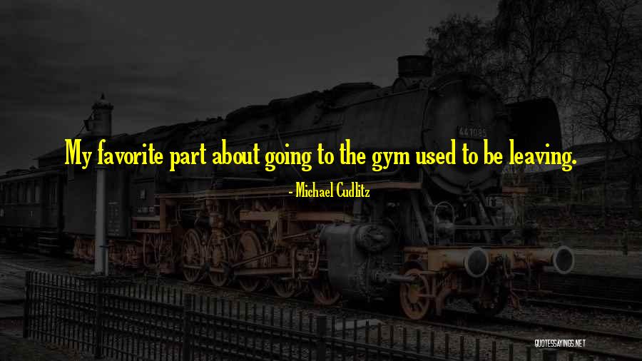 Going To The Gym Quotes By Michael Cudlitz Going To The Gym Quotes By Michael Cudlitz
