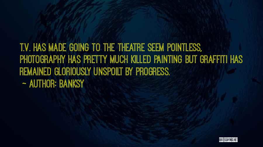 Going To The Theatre Quotes By Banksy