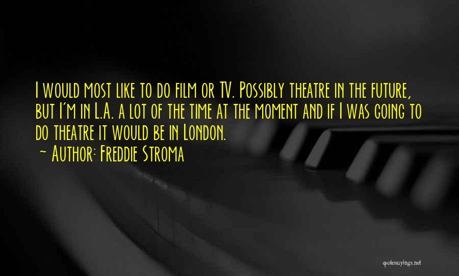 Going To The Theatre Quotes By Freddie Stroma