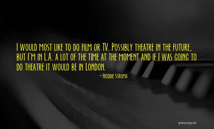 Going To The Theatre Quotes By Freddie Stroma