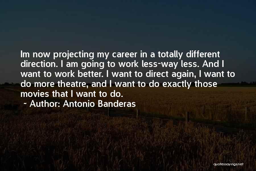 Going To Work Again Quotes By Antonio Banderas