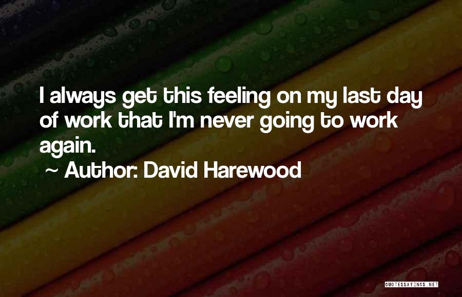 Going To Work Again Quotes By David Harewood