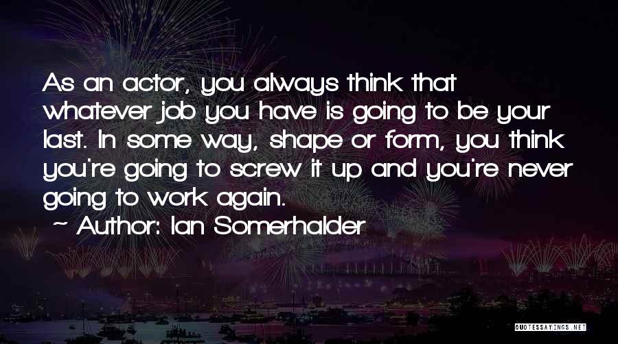 Going To Work Again Quotes By Ian Somerhalder