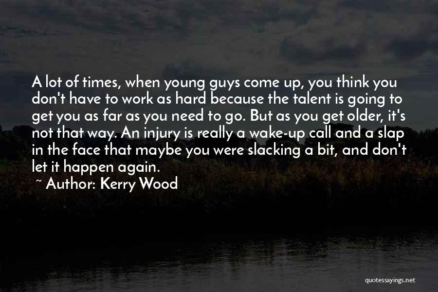 Going To Work Again Quotes By Kerry Wood