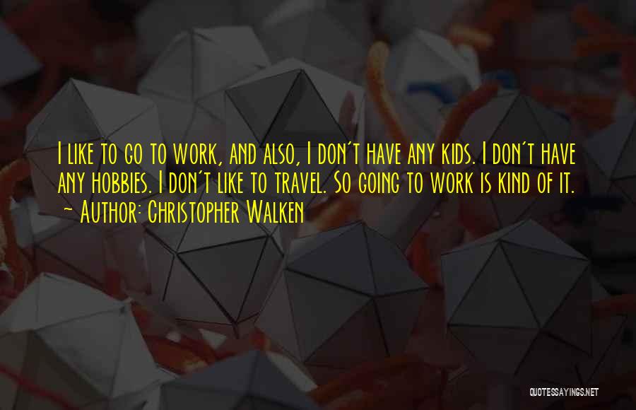 Going To Work Like Quotes By Christopher Walken