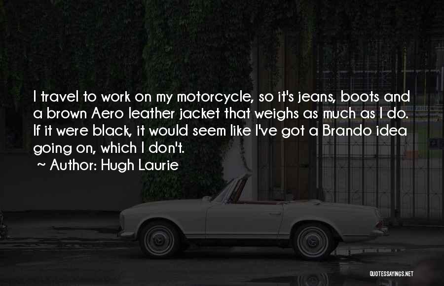 Going To Work Like Quotes By Hugh Laurie